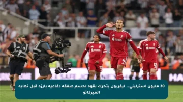 30 مليون إسترليني.. ليفربول يتحرك بقوة لحسم صفقة دفاعية بارزة قبل نهاية الميركاتو